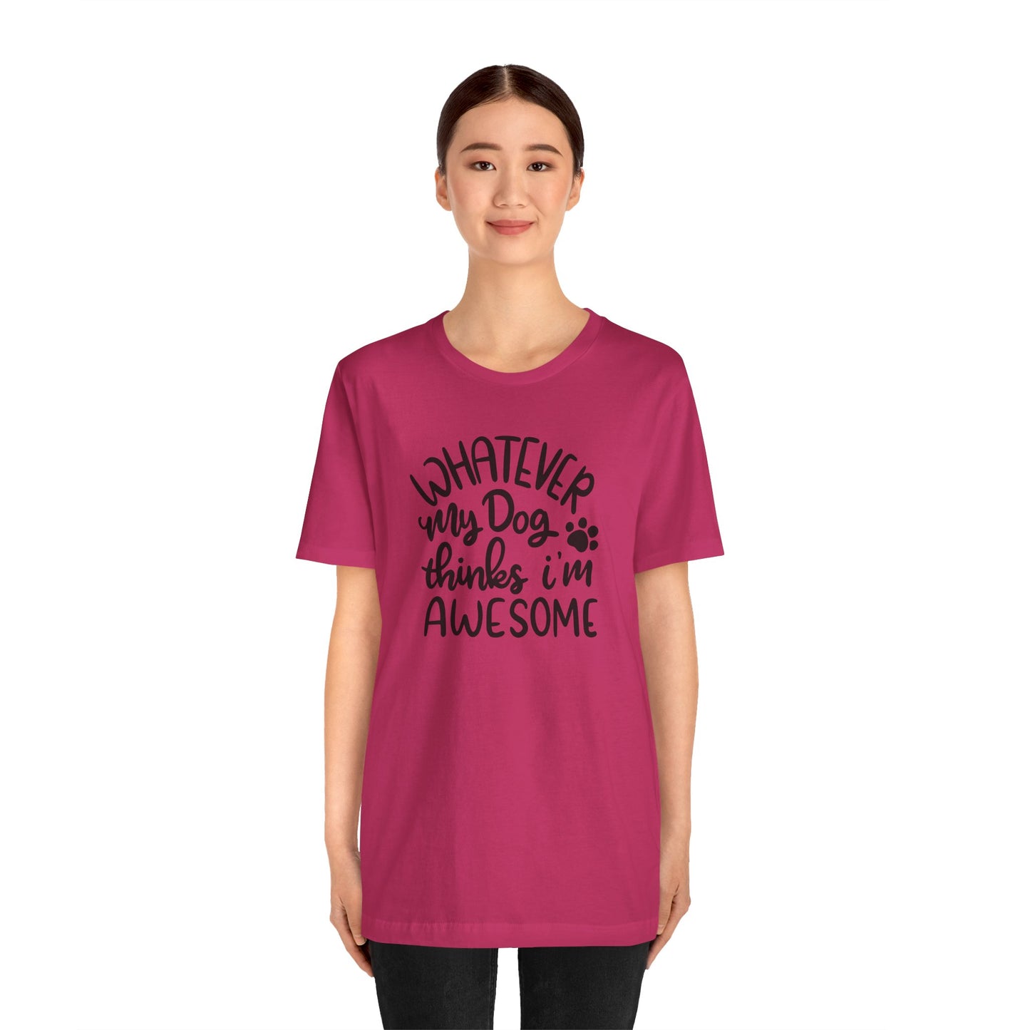Whatever My Dog Thinks I'm Awesome T-Shirt