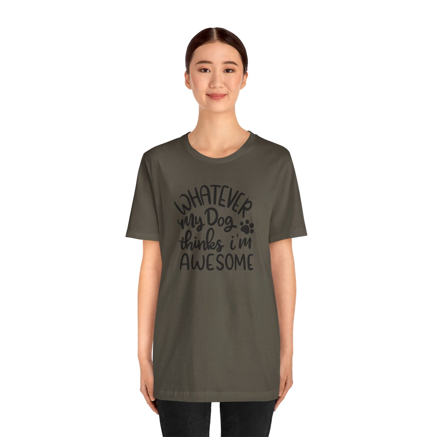 Whatever My Dog Thinks I'm Awesome T-Shirt