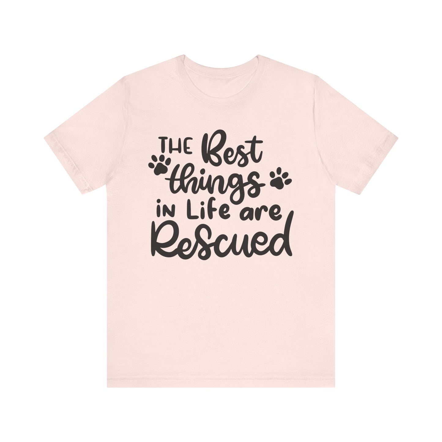 The Best Things In Life Are Rescued T-Shirt