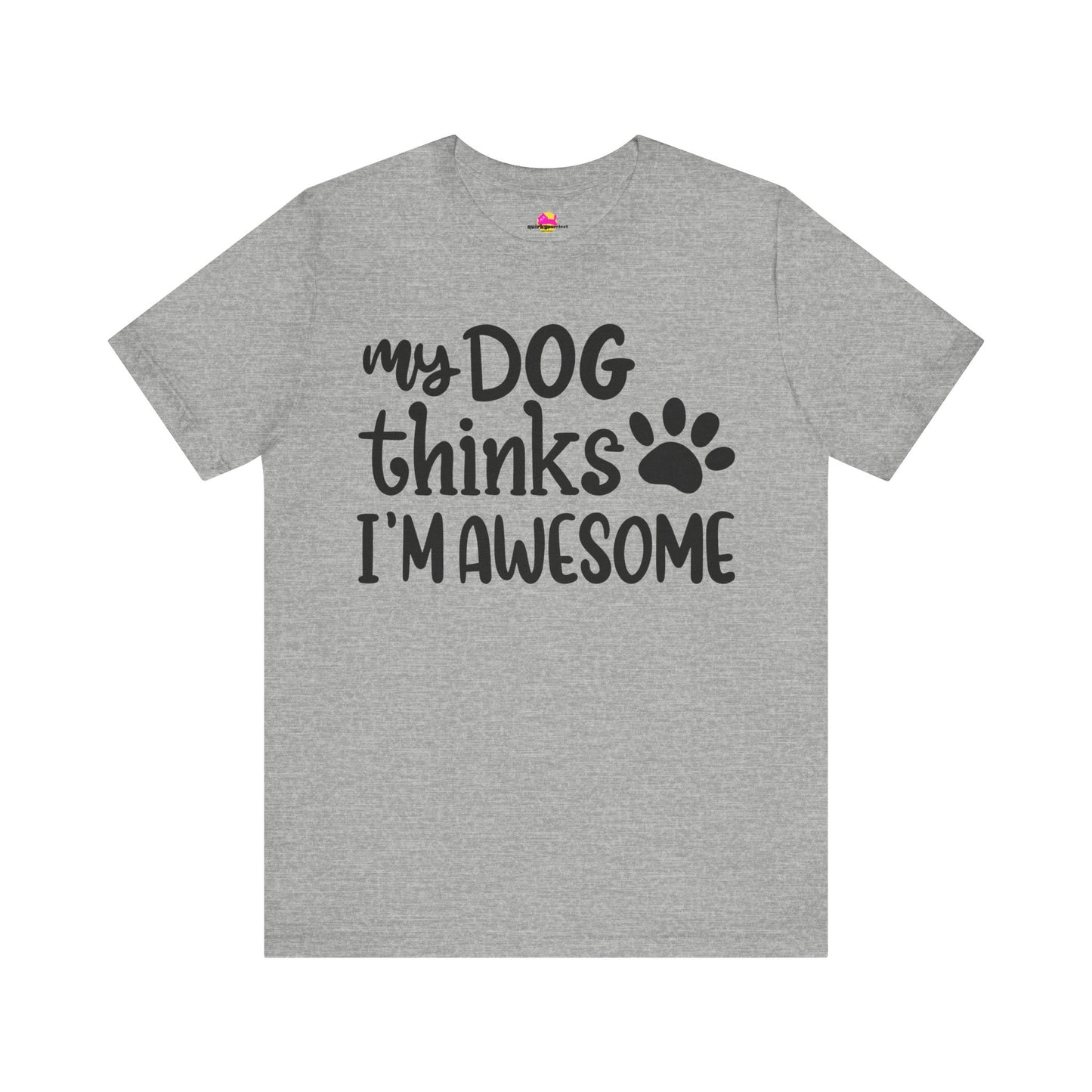 My Dog Thinks I'm Awesome T-Shirt