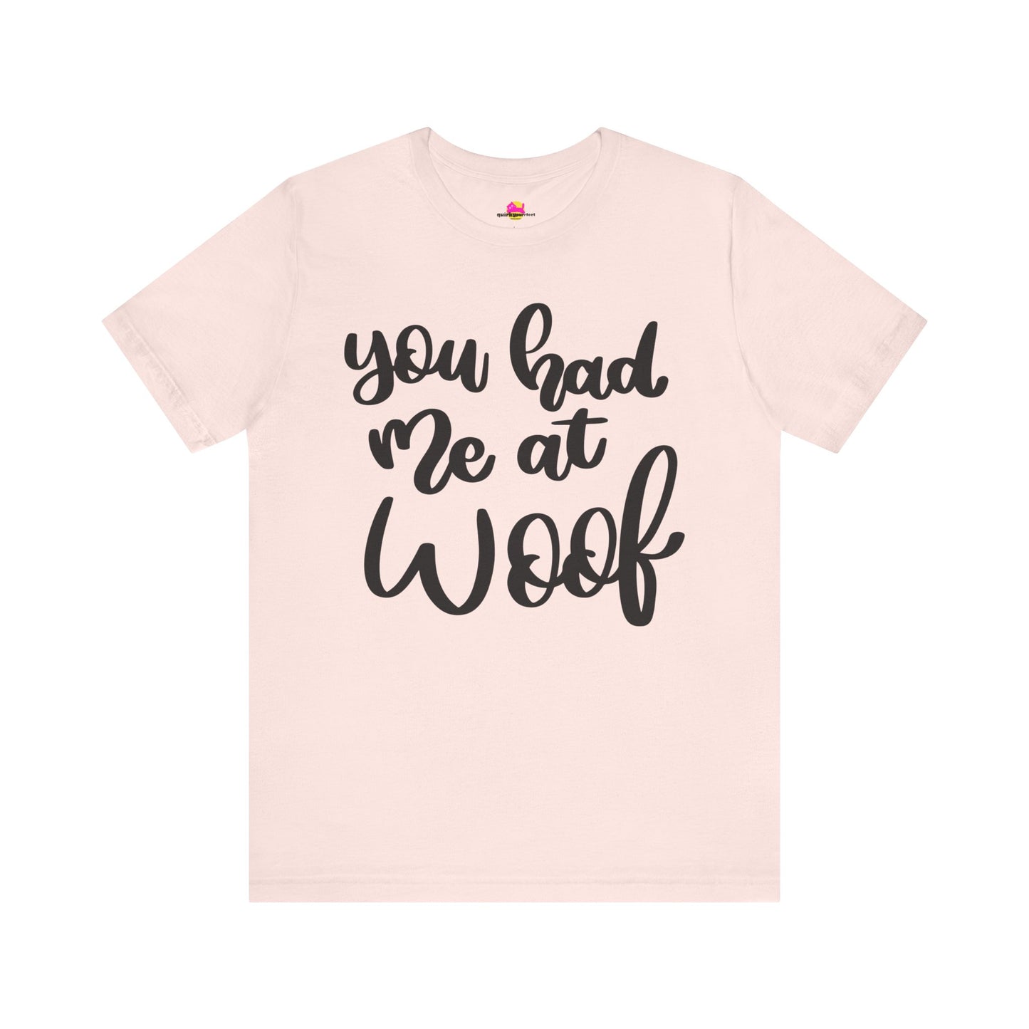 You Had Me At Woof T-Shirt