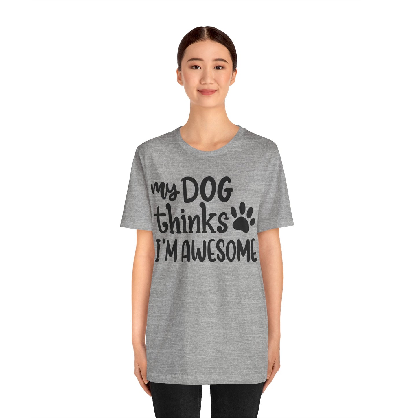 My Dog Thinks I'm Awesome T-Shirt