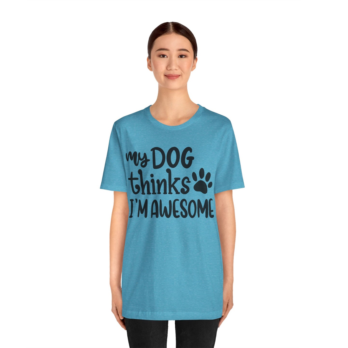 My Dog Thinks I'm Awesome T-Shirt