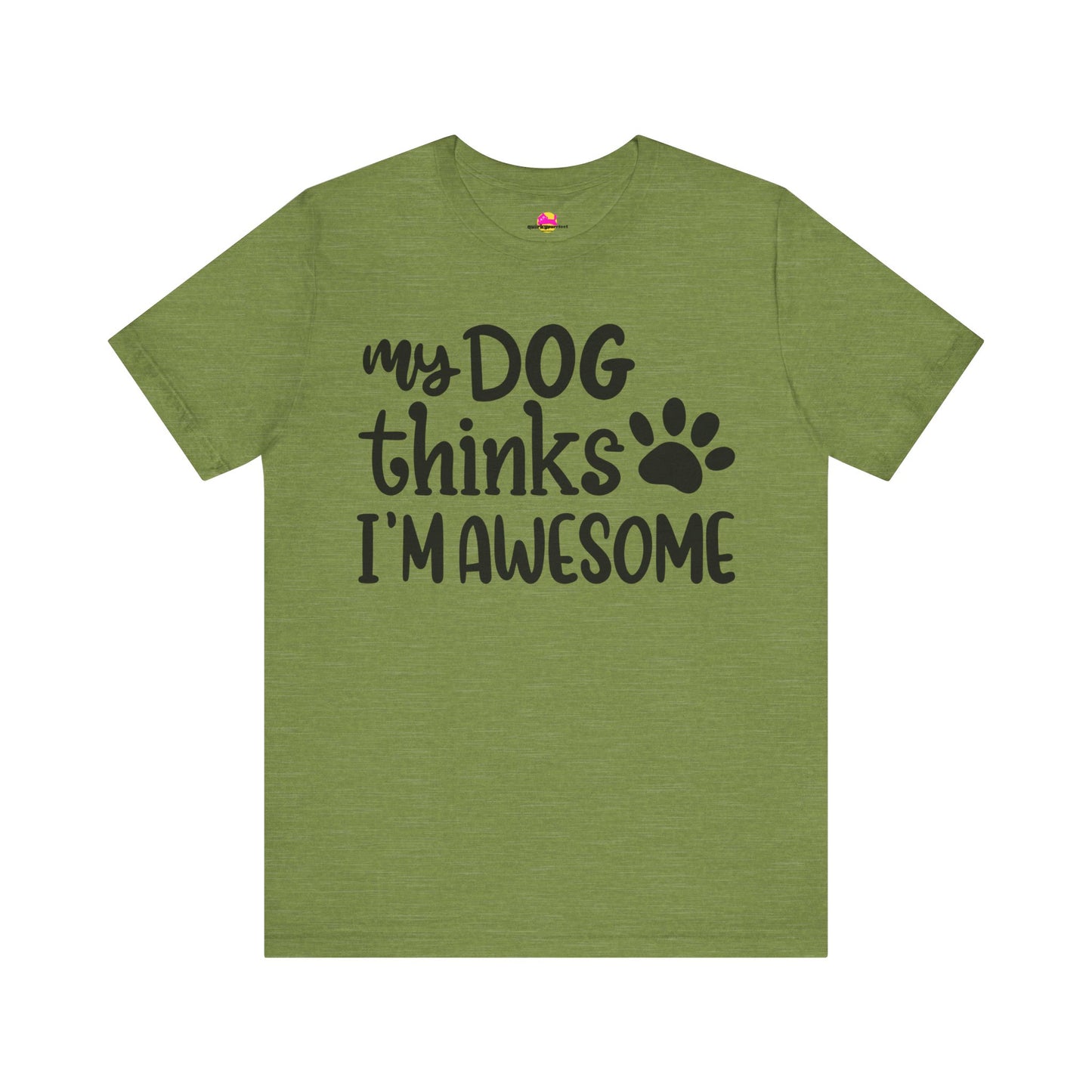 My Dog Thinks I'm Awesome T-Shirt