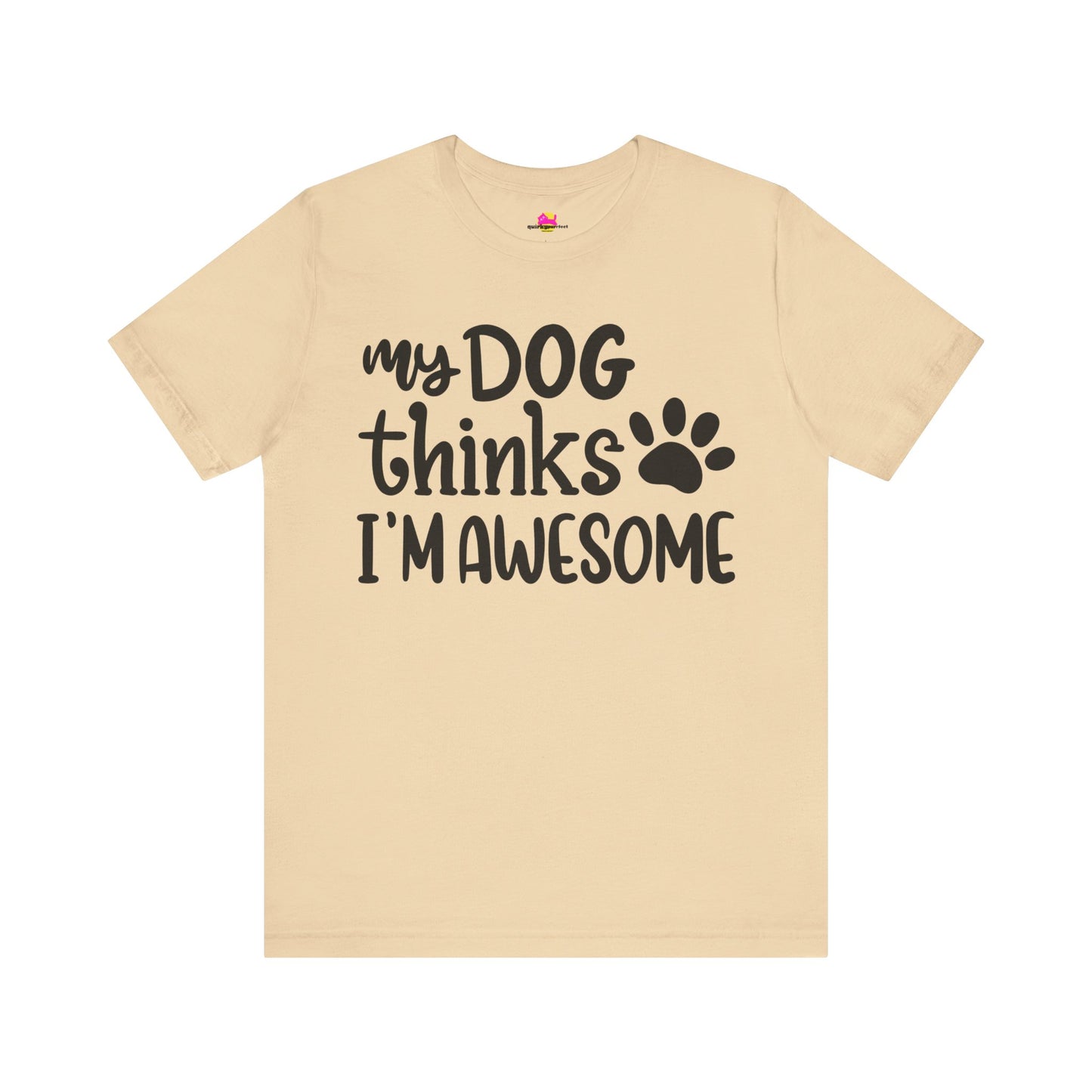 My Dog Thinks I'm Awesome T-Shirt