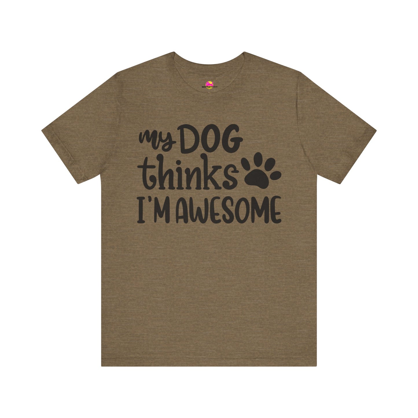 My Dog Thinks I'm Awesome T-Shirt