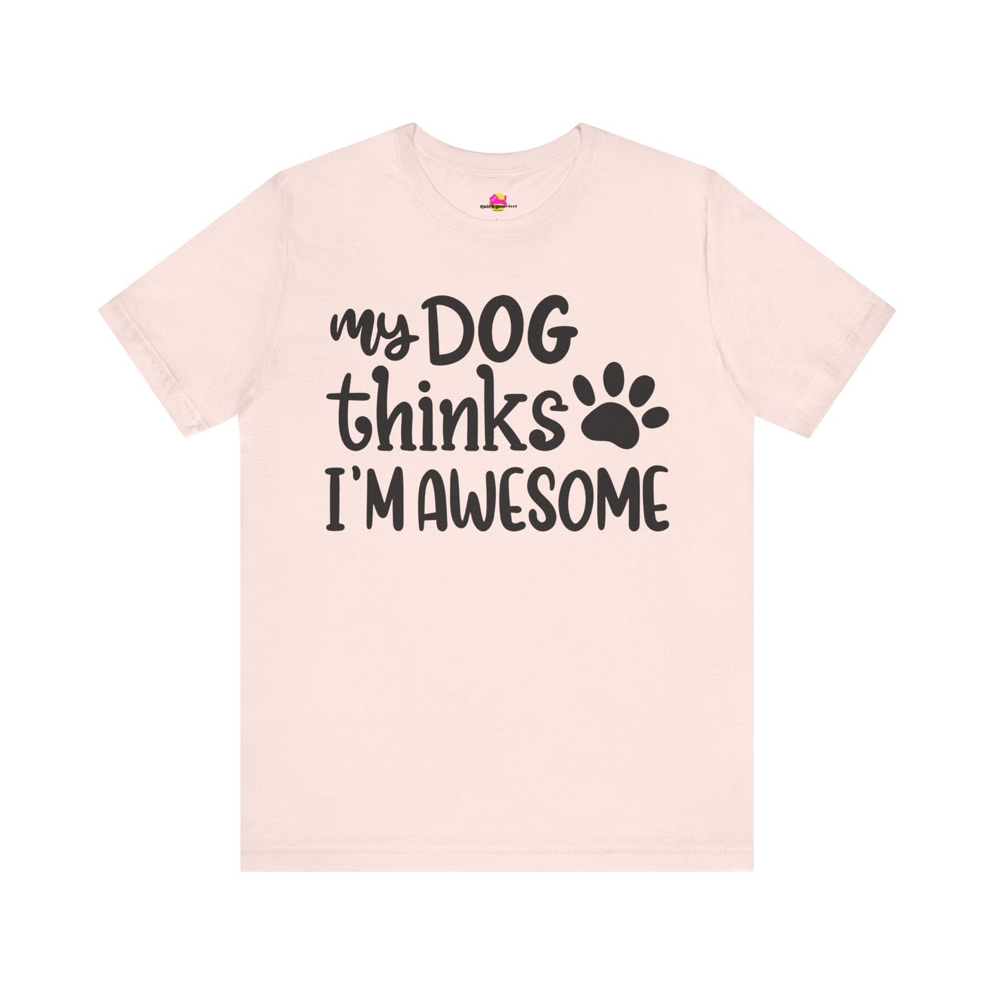 My Dog Thinks I'm Awesome T-Shirt