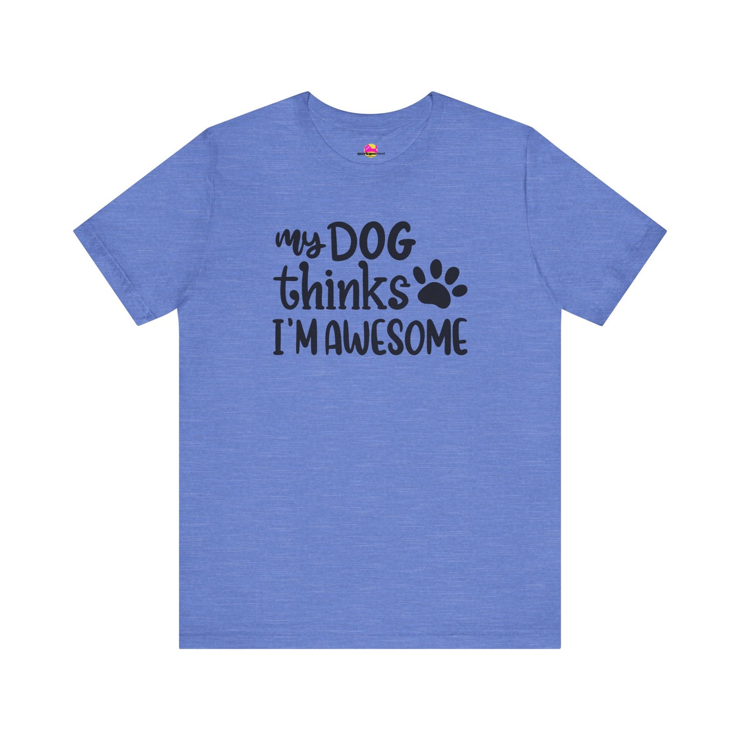 My Dog Thinks I'm Awesome T-Shirt