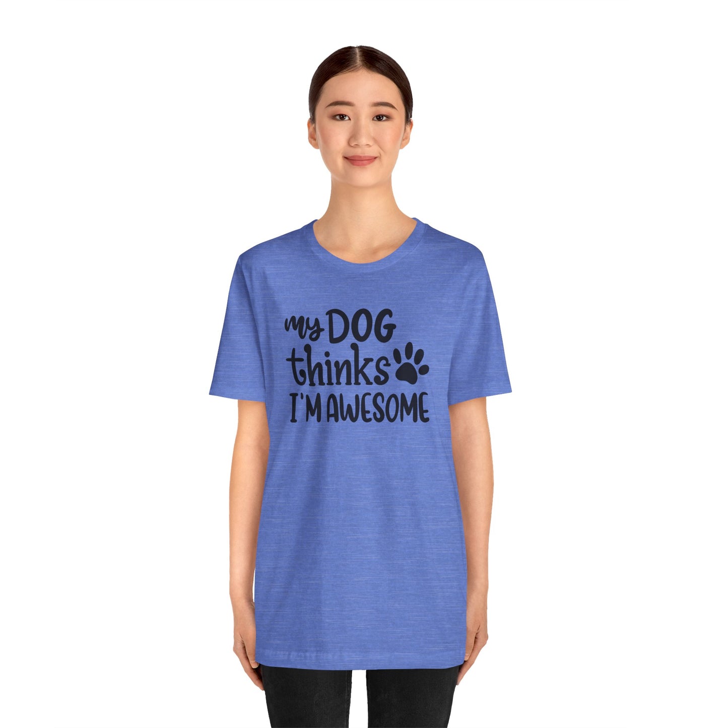 My Dog Thinks I'm Awesome T-Shirt