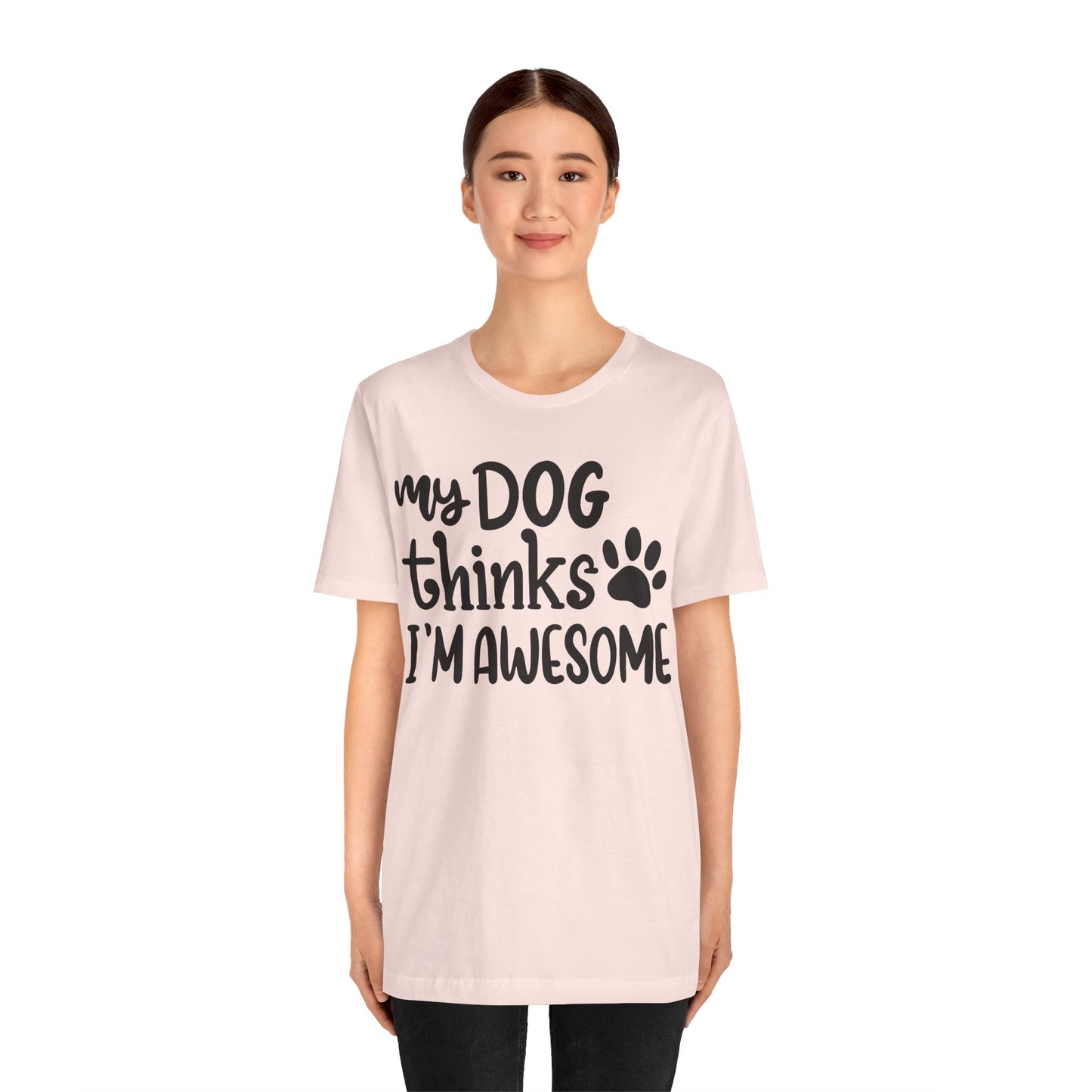 My Dog Thinks I'm Awesome T-Shirt