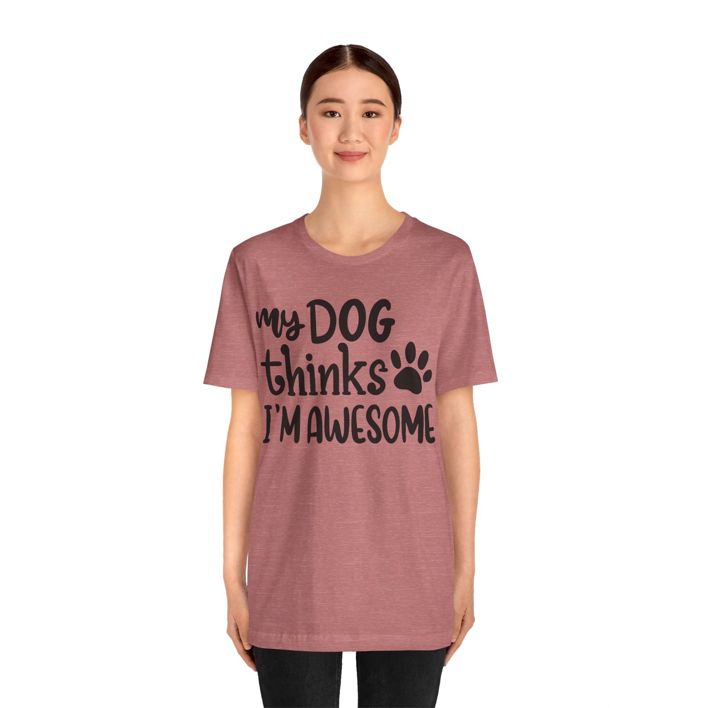 My Dog Thinks I'm Awesome T-Shirt