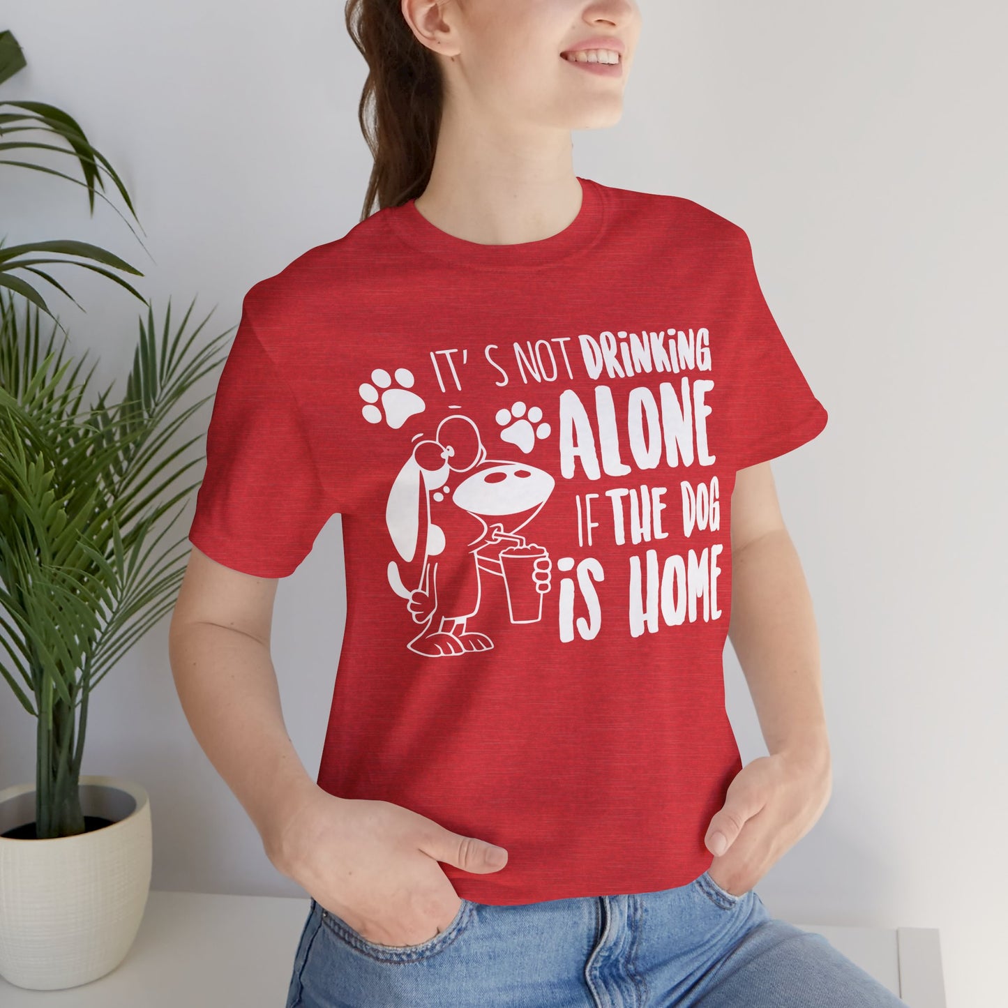 It's Not Drinking Alone If The Dog Is Home T-Shirt