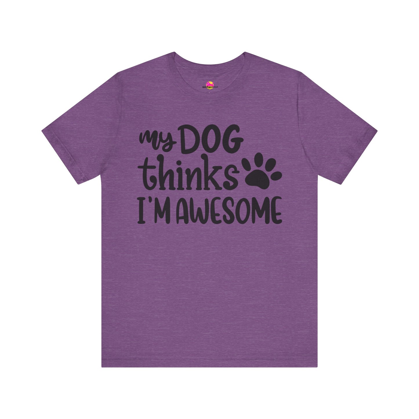 My Dog Thinks I'm Awesome T-Shirt
