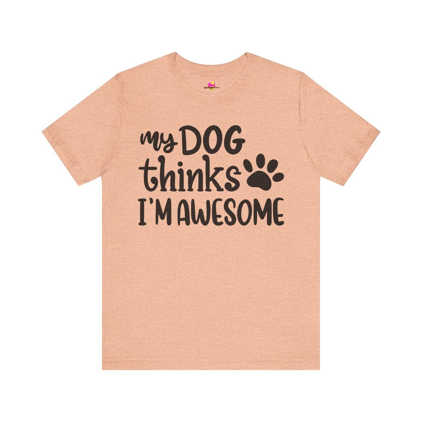 My Dog Thinks I'm Awesome T-Shirt