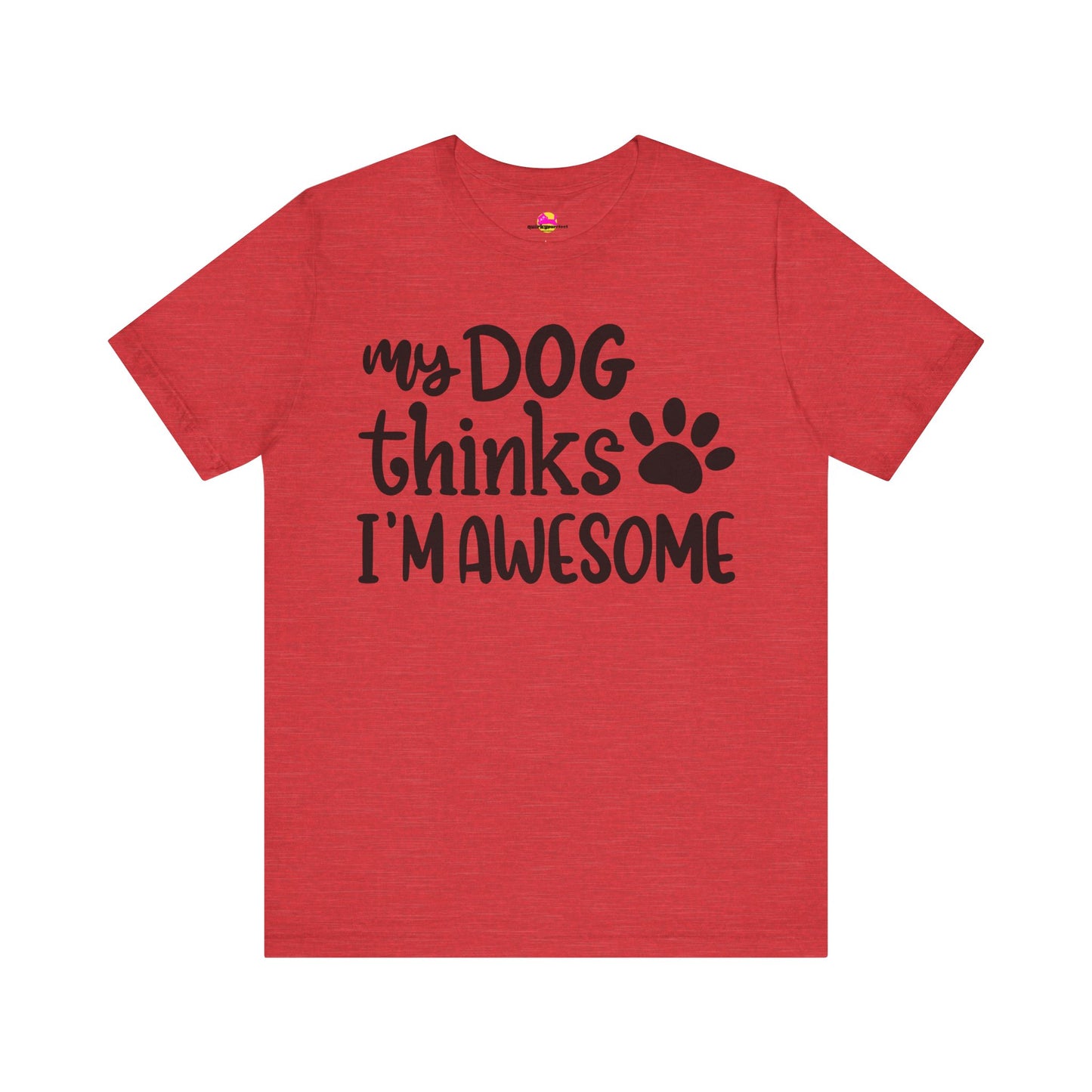 My Dog Thinks I'm Awesome T-Shirt