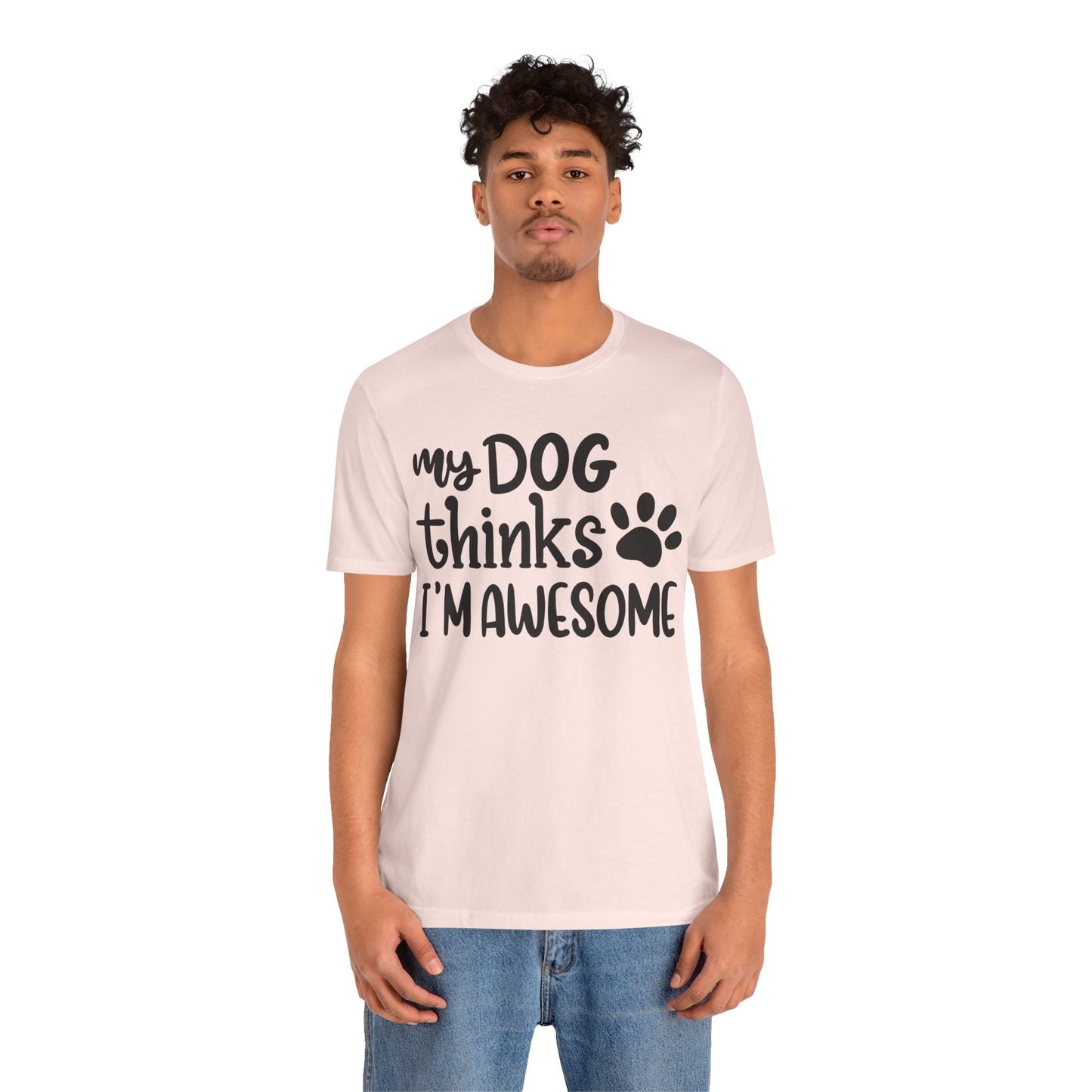 My Dog Thinks I'm Awesome T-Shirt