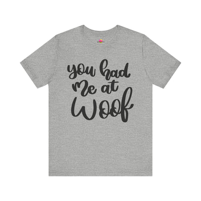 You Had Me At Woof T-Shirt