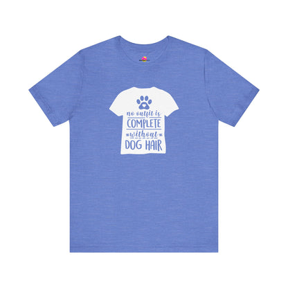 No Outfit Is Complete Without Dog Hair T-Shirt