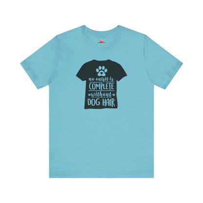 No Outfit Is Complete Without Dog Hair T-Shirt