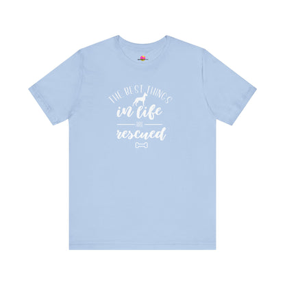 The Best Things In Life Are Rescued T-Shirt