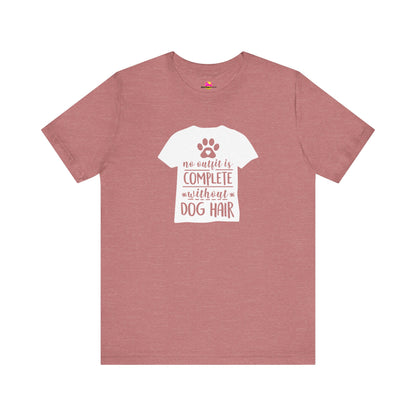 No Outfit Is Complete Without Dog Hair T-Shirt