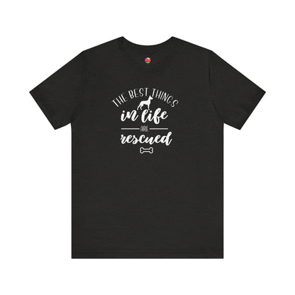 The Best Things In Life Are Rescued T-Shirt