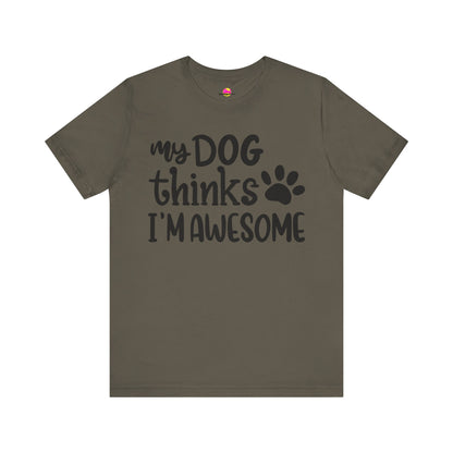 My Dog Thinks I'm Awesome T-Shirt