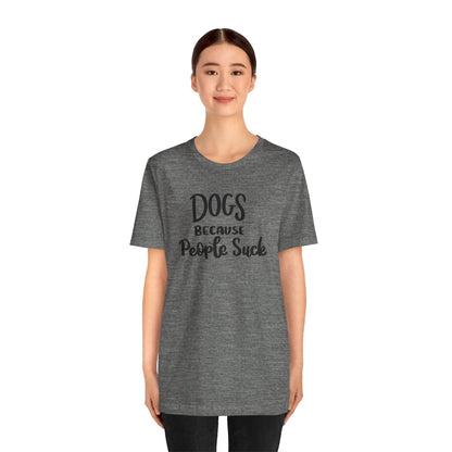 Dogs Because People Suck T-Shirt