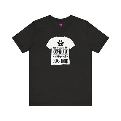No Outfit Is Complete Without Dog Hair T-Shirt
