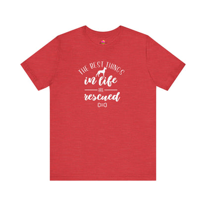 The Best Things In Life Are Rescued T-Shirt