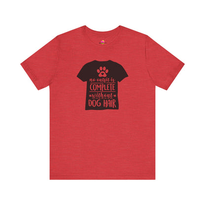 No Outfit Is Complete Without Dog Hair T-Shirt