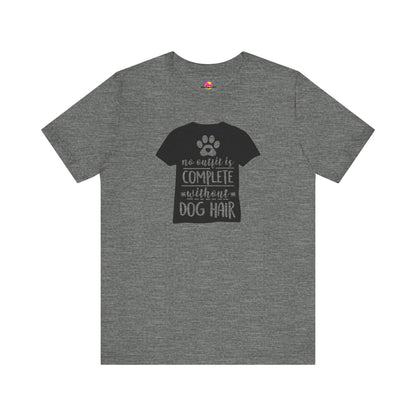 No Outfit Is Complete Without Dog Hair T-Shirt