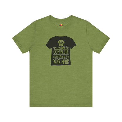 No Outfit Is Complete Without Dog Hair T-Shirt