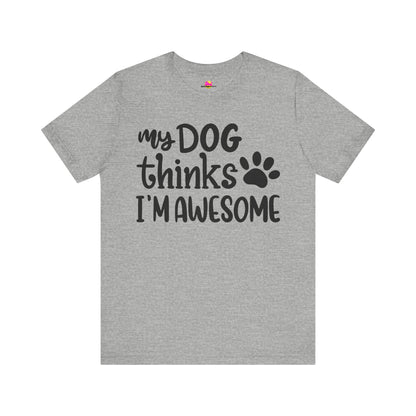My Dog Thinks I'm Awesome T-Shirt