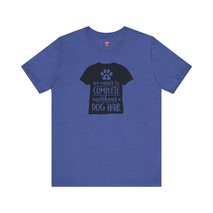 No Outfit Is Complete Without Dog Hair T-Shirt