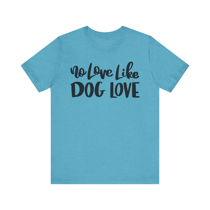No Love Like Dog Love T-Shirt