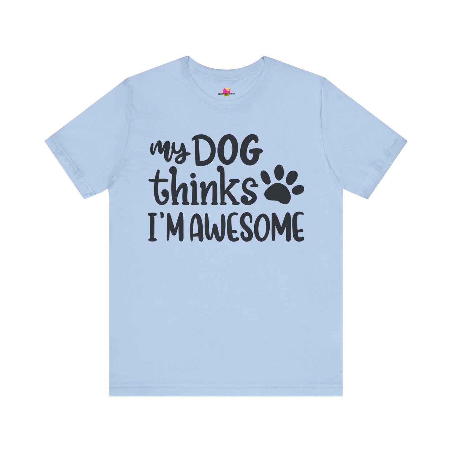 My Dog Thinks I'm Awesome T-Shirt