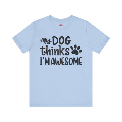 My Dog Thinks I'm Awesome T-Shirt