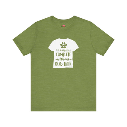No Outfit Is Complete Without Dog Hair T-Shirt