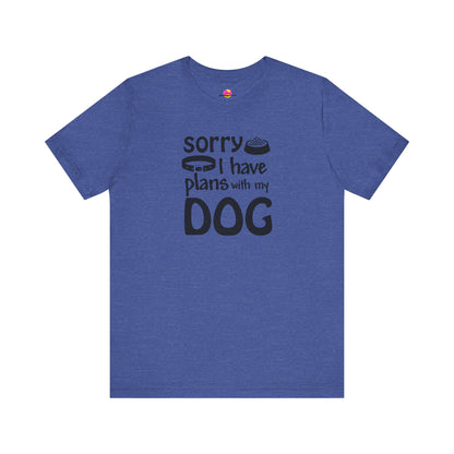 Sorry I Have Plans With My Dog T-Shirt