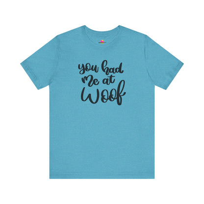 You Had Me At Woof T-Shirt