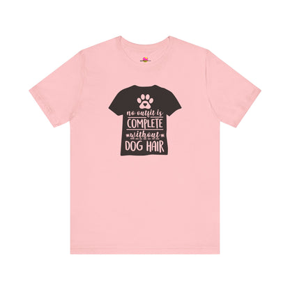 No Outfit Is Complete Without Dog Hair T-Shirt