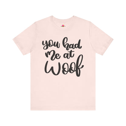 You Had Me At Woof T-Shirt
