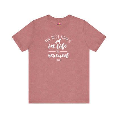 The Best Things In Life Are Rescued T-Shirt