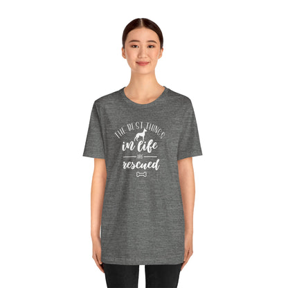 The Best Things In Life Are Rescued T-Shirt