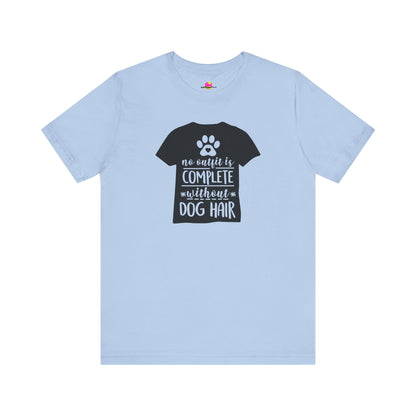 No Outfit Is Complete Without Dog Hair T-Shirt
