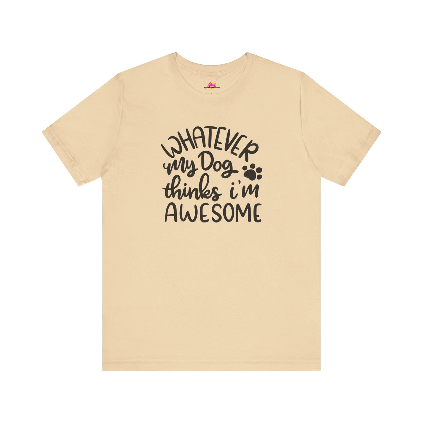Whatever My Dog Thinks I'm Awesome T-Shirt