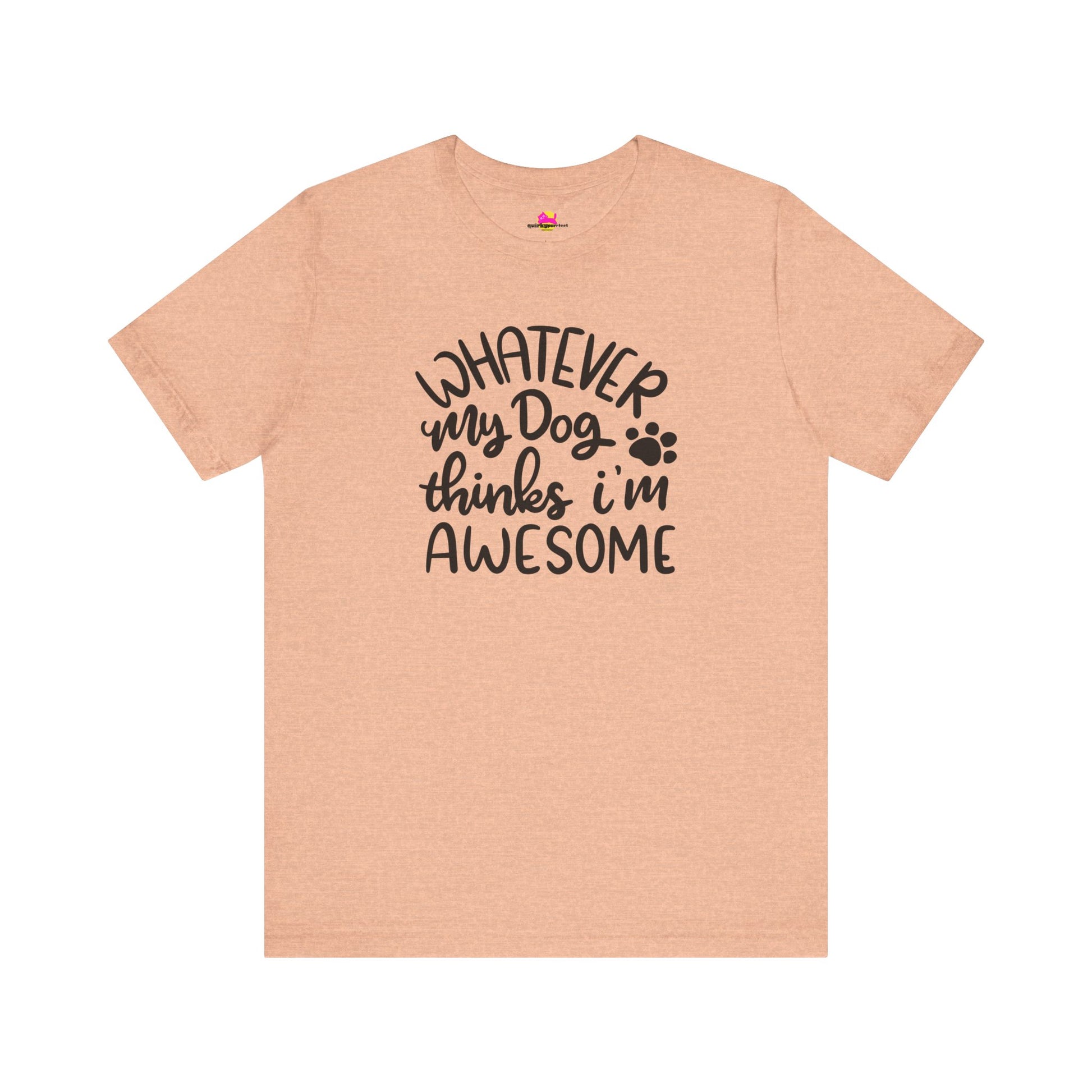 Whatever My Dog Thinks I'm Awesome T-Shirt alternate product view 6