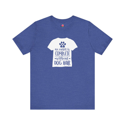 No Outfit Is Complete Without Dog Hair T-Shirt