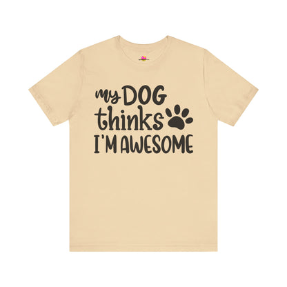 My Dog Thinks I'm Awesome T-Shirt